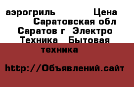 аэрогриль HOTTER  › Цена ­ 5 500 - Саратовская обл., Саратов г. Электро-Техника » Бытовая техника   